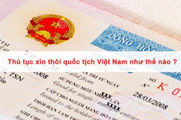 Thủ tục xin thôi quốc tịch Việt Nam như thế nào ?